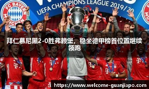 拜仁慕尼黑2-0胜弗赖堡,稳坐德甲榜首位置继续领跑
