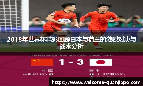 2018年世界杯精彩回顾日本与荷兰的激烈对决与战术分析